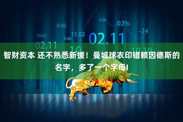 智财资本 还不熟悉新援！曼城球衣印错赖因德斯的名字，多了一个字母I